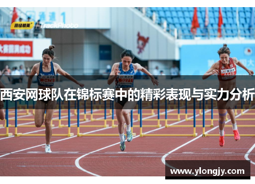 西安网球队在锦标赛中的精彩表现与实力分析