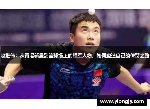 赵继伟：从青涩新星到篮球场上的领军人物，如何塑造自己的传奇之路